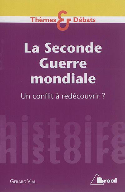 La Seconde Guerre mondiale : un conflit à redécouvrir ?