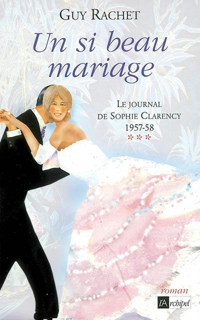 Le journal de Sophie Clarency. Vol. 3. Un si beau mariage : 1957-58