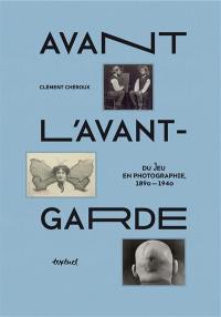 Avant l'avant-garde : du jeu en photographie : 1890-1940