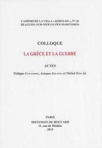 La Grèce et la guerre : actes du 25e Colloque de la Villa Kérylos à Beaulieu-sur-Mer les 3 et 4 octobre 2014