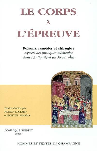 Le corps à l'épreuve : poisons, remèdes et chirurgie : aspects des pratiques médicales dans l'Antiquité et au Moyen Age