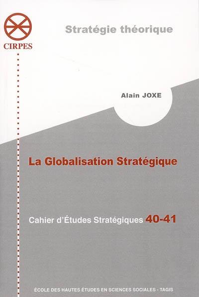 La globalisation stratégique : causes, représentations, conséquences économiques, politiques et militaires de la globalisation