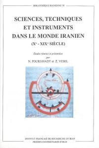 Sciences, techniques et instruments dans le monde iranien (Xe-XIXe siècle) : actes du colloque tenu à l'Université de Téhéran (7-9 juin 1998)