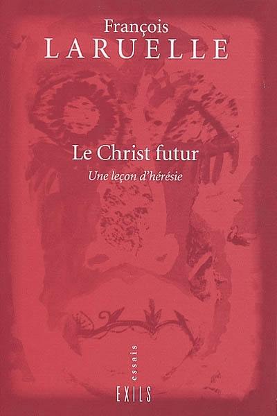 Le Christ futur : une leçon d'hérésie