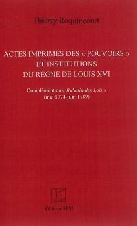 Actes imprimés des pouvoirs et institutions (administratives, judiciaires, financières et de police) du règne de Louis XVI : complément du Bulletin des lois (mai 1774-juin 1789)