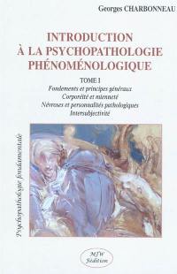 Introduction à la psychopathologie phénoménologique. Vol. 1. Fondements et principes généraux, corporéité et mienneté, névroses et personnalités pathologiques, intersubjectivité