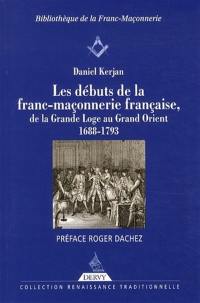 Les débuts de la franc-maçonnerie française, de la Grande Loge au Grand Orient : 1688-1793