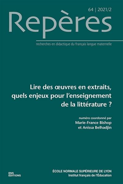 Repères : recherches en didactique du français langue maternelle, n° 64. Lire des oeuvres en extraits, quels enjeux pour l'enseignement de la littérature ?