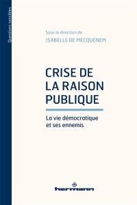 L'avenir d'une désillusion. Vol. 6. Crise de la raison publique : la vie démocratique et ses ennemis