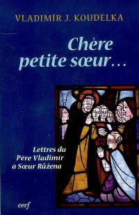 Chère petite soeur... : lettres du père Vladimir à soeur Ruzena