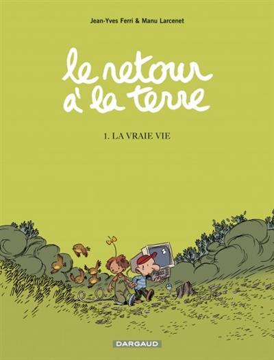 Le retour à la terre. Vol. 1. La vraie vie