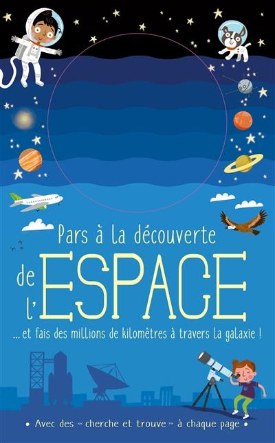 Pars à la découverte de l'espace : ... et fais des millions de kilomètres à travers la galaxie !