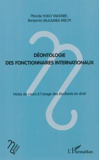 Déontologie des fonctionnaires internationaux : notes de cours à l'usage des étudiants en droit