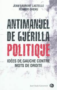 Antimanuel de la guérilla politique : idées de gauche contre mots de droite