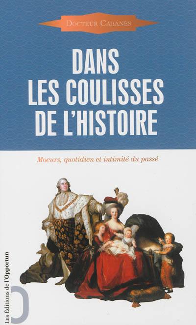 Dans les coulisses de l'histoire : moeurs, quotidien et intimité du passé