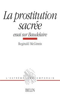 La prostitution sacrée : essai sur Baudelaire