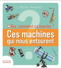 Dis, comment ça marche ? : ces machines qui nous entourent