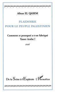 Plaidoirie pour le peuple palestinien : comment et pourquoi a-t-on fabriqué Yasser Arafat ?