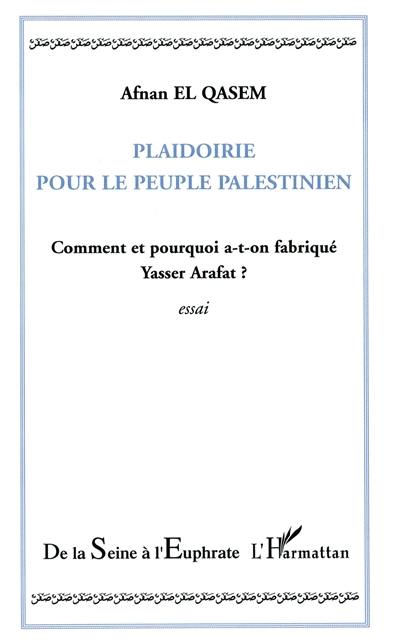 Plaidoirie pour le peuple palestinien : comment et pourquoi a-t-on fabriqué Yasser Arafat ?