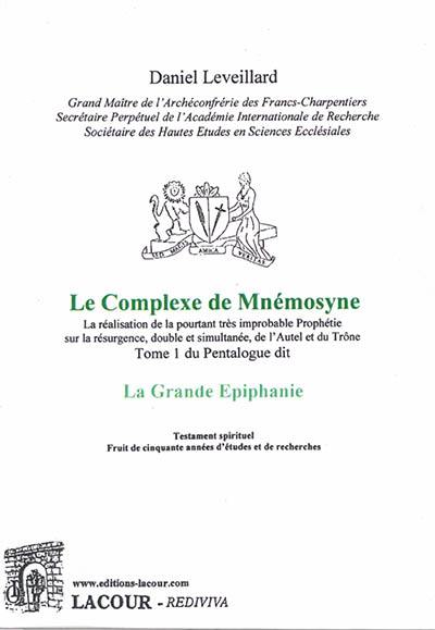 La Grande Epiphanie : la réalisation de la pourtant très improbable prophétie sur la résurgence, double et simultanée, de l'autel et du trône. Vol. 1. Le complexe de Mnémosyne