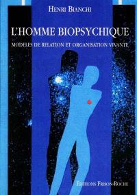 L'homme biopsychique : modèles de relation et organisation vivante