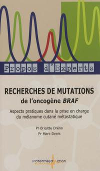 Recherches de mutations de l'oncogène BRAF : aspects pratiques dans la prise en charge du mélanome cutané métastatique