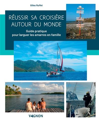 Réussir sa croisière autour du monde : guide pratique pour larguer les amarres en famille