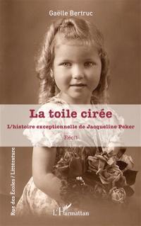 La toile cirée : l'histoire exceptionnelle de Jacqueline Peker : récit