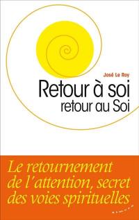 Retour à soi, retour au soi : le retournement de l'attention, secret des voies spirituelles