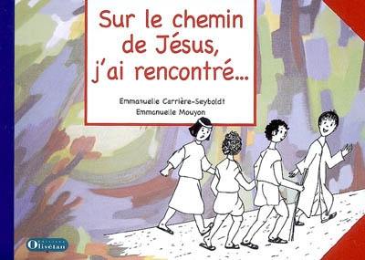 Sur le chemin de Jésus, j'ai rencontré... : évangile de Marc : livret pour l'école biblique