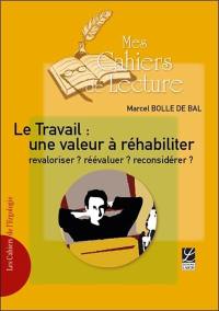 Le travail, une valeur à réhabiliter : revaloriser ? réévaluer ? reconsidérer ? : cinq textes sociologiques et philosophiques inédits