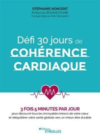 Défi 30 jours de cohérence cardiaque : 3 fois 5 minutes par jour : pour découvrir tous les incroyables trésors de votre coeur et rééquilibrer votre santé globale vers un mieux-être durable