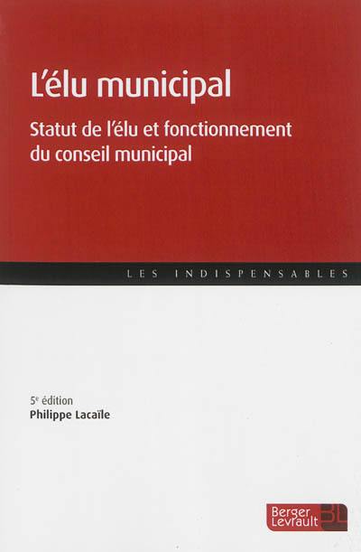 L'élu municipal : statut de l'élu et fonctionnement du conseil municipal