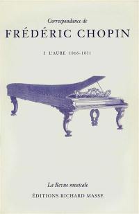 Correspondance de Frédéric Chopin. Vol. 1. L'aube (1816-1831)