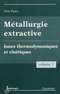 Métallurgie extractive. Vol. 1. Bases thermodynamiques et cinétiques