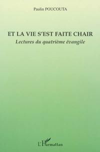 Et la vie s'est faite chair : lectures du quatrième Evangile