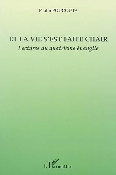 Et la vie s'est faite chair : lectures du quatrième Evangile