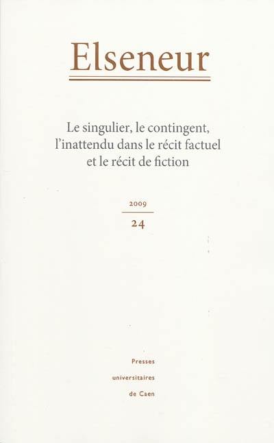 Elseneur, n° 24. Le singulier, le contingent, l'inattendu dans le récit factuel et le récit de fiction : actes des journées d'étude du 14 avril et du 4 mai 2007