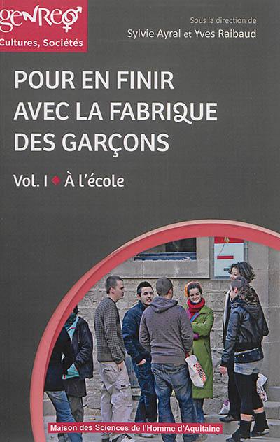 Pour en finir avec la fabrique des garçons. Vol. 1. A l'école