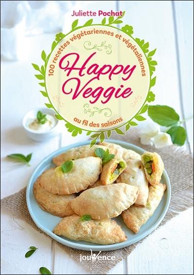 Happy veggie : plus de 100 recettes végétariennes et végétaliennes au fil des saisons