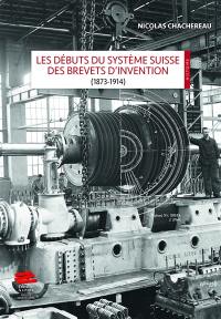 Les débuts du système suisse des brevets d'invention (1873-1914)