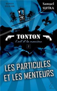 Tonton. Vol. 2. Les particules et les menteurs : Tonton, l'art et la manière : roman policier