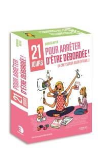 21 jours pour arrêter d'être débordée ! : 84 cartes pour jouer en famille