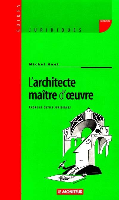 L'architecte, maître d'oeuvre : cadre et outils juridiques