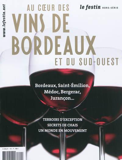 Festin (Le), hors série. Au coeur des vins de Bordeaux et du Sud-Ouest : Bordeaux, Saint-Emilion, Médoc, Bergerac, Jurançon... : terroirs d'exception, secrets de chais, un monde en mouvement