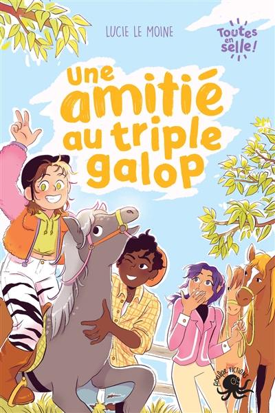 Toutes en selle !. Vol. 1. Une amitié au triple galop