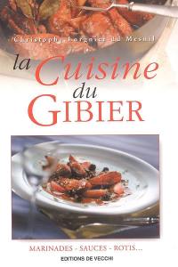 La cuisine du gibier : marinades, sauces, rotis...