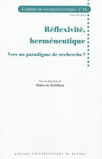 Cahiers de sociolinguistique, n° 14. Réflexivité, herméneutique : vers un paradigme de recherche ?