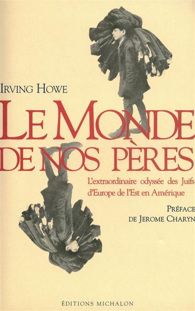 Le monde de nos pères : l'extraordinaire odyssée des Juifs d'Europe de l'Est en Amérique