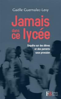 Jamais dans ce lycée : enquête sur des élèves et des parents sous pression